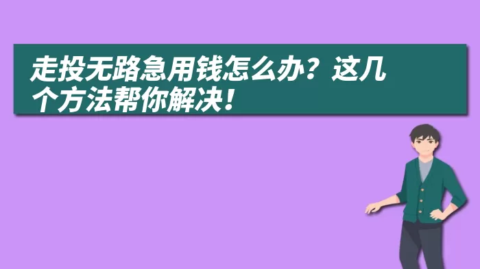 走投无路急用钱怎么办？这几个方法帮你解决！