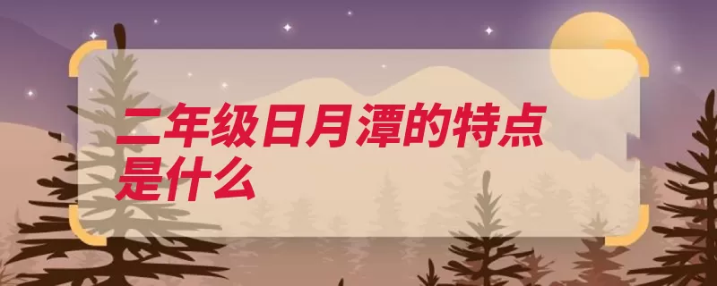 二年级日月潭的特点是什么（日月潭台湾省湖泊）