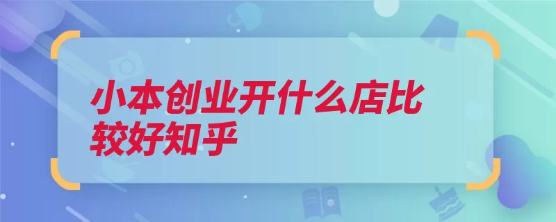 小本创业开什么店比较好知乎