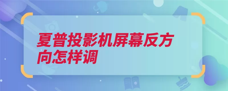 夏普投影机屏幕反方向怎样调（点击投影背投设置）