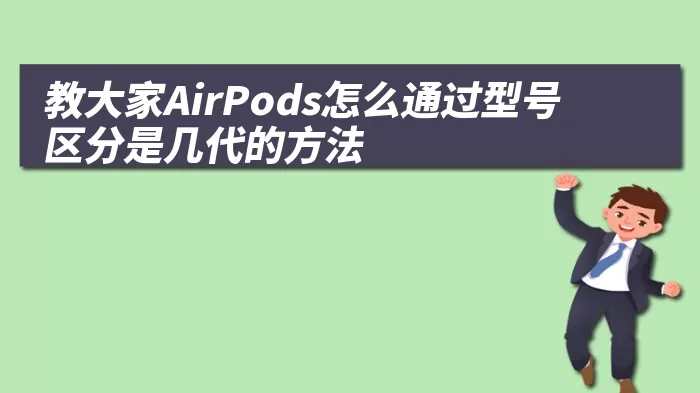 教大家AirPods怎么通过型号区分是几代的方法