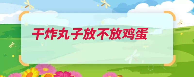干炸丸子放不放鸡蛋（丸子肉馅鸡蛋放入）