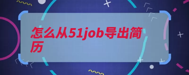 怎么从51job导出简历