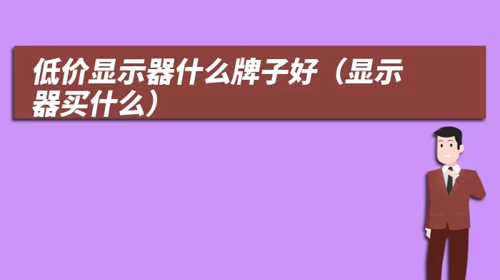 低价显示器什么牌子好（显示器买什么）