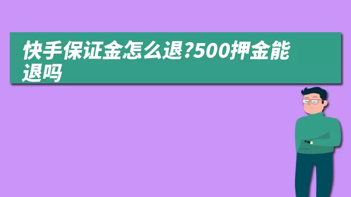 快手保证金怎么退?500押金能退吗