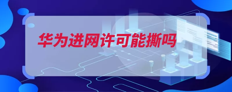 华为进网许可能撕吗