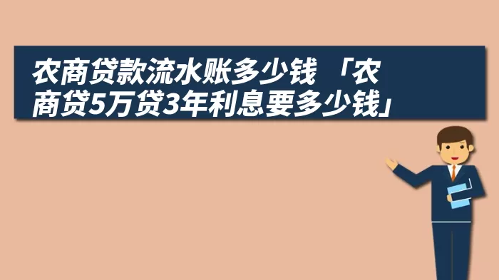 农商贷款流水账多少钱 「农商贷5万贷3年利息要多少钱」