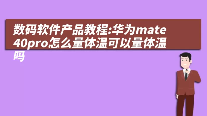 数码软件产品教程:华为mate40pro怎么量体温可以量体温吗