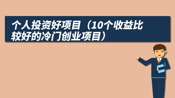 个人投资好项目（10个收益比较好的冷门创业项目）