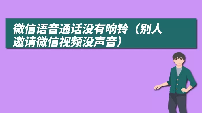 微信语音通话没有响铃（别人邀请微信视频没声音）