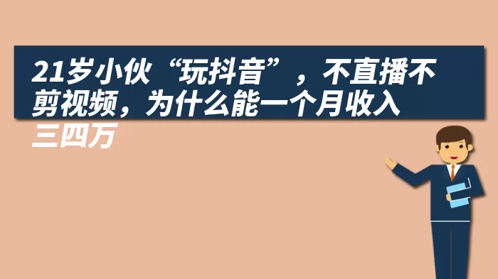 21岁小伙“玩抖音”，不直播不剪视频，为什么能一个月收入三四万