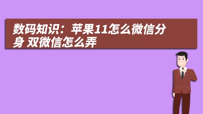 数码知识：苹果11怎么微信分身 双微信怎么弄