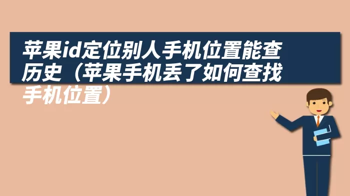 苹果id定位别人手机位置能查历史（苹果手机丢了如何查找手机位置）