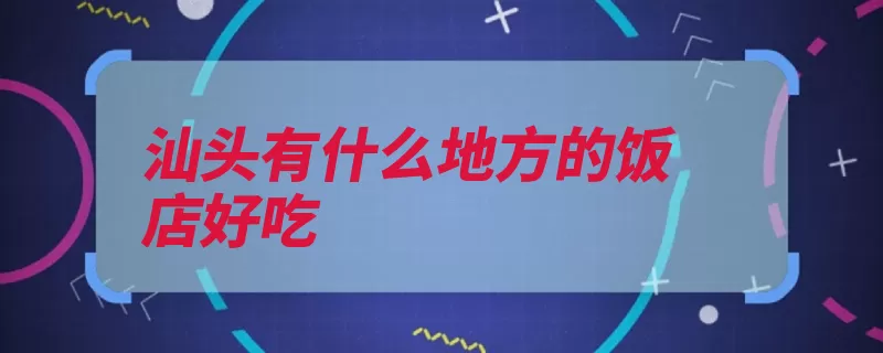 汕头有什么地方的饭店好吃