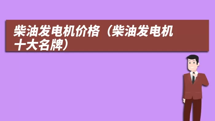 柴油发电机价格（柴油发电机十大名牌）