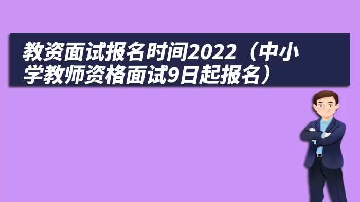 教资面试报名时间2022（中小学教师资格面试9日起报名）