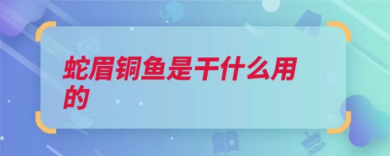 蛇眉铜鱼是干什么用的