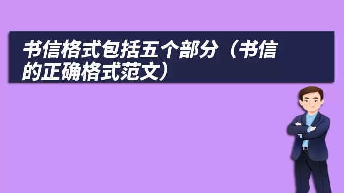 书信格式包括五个部分（书信的正确格式范文）