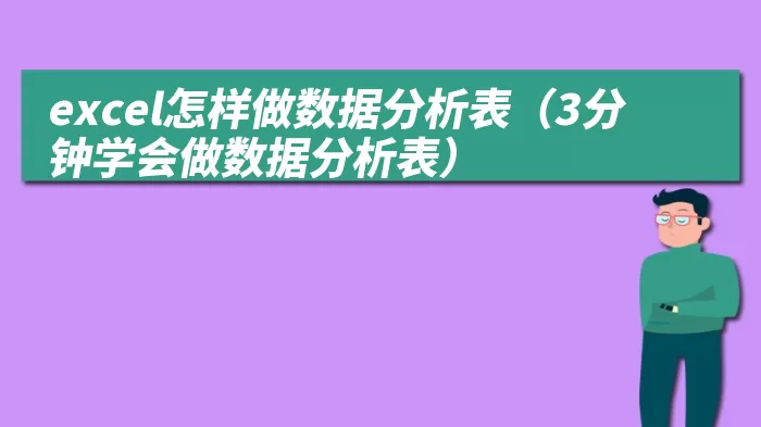 excel怎样做数据分析表（3分钟学会做数据分析表）