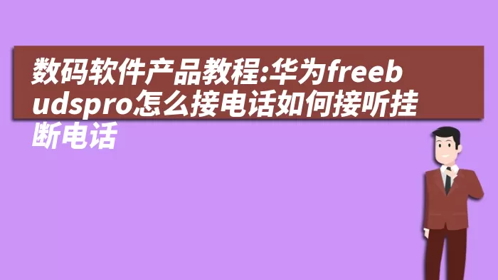 数码软件产品教程:华为freebudspro怎么接电话如何接听挂断电话