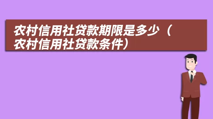 农村信用社贷款期限是多少（农村信用社贷款条件）