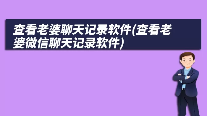 查看老婆聊天记录软件(查看老婆微信聊天记录软件)