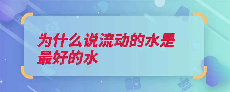 为什么说流动的水是最好的水