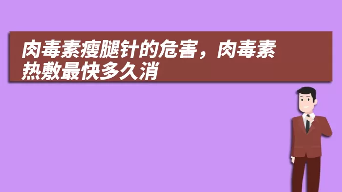 肉毒素瘦腿针的危害，肉毒素热敷最快多久消