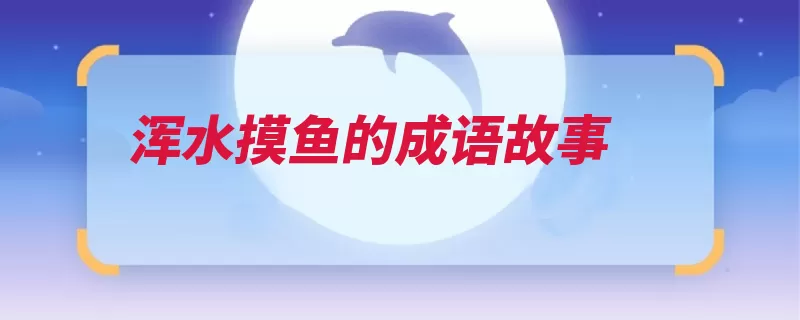 浑水摸鱼的成语故事（渔夫搅浑把水路不）