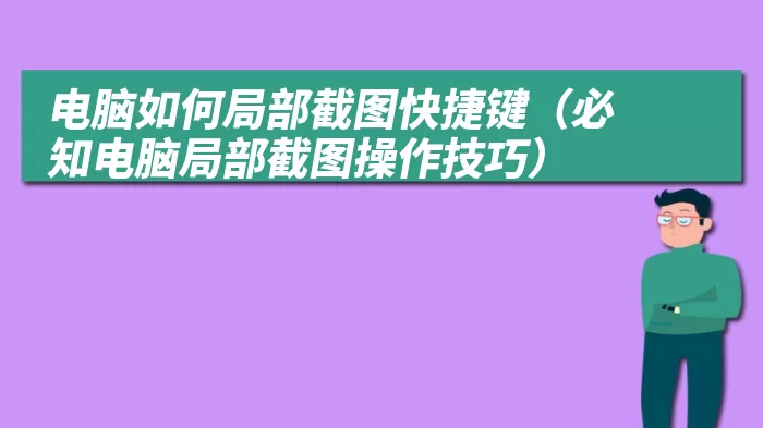 电脑如何局部截图快捷键（必知电脑局部截图操作技巧）