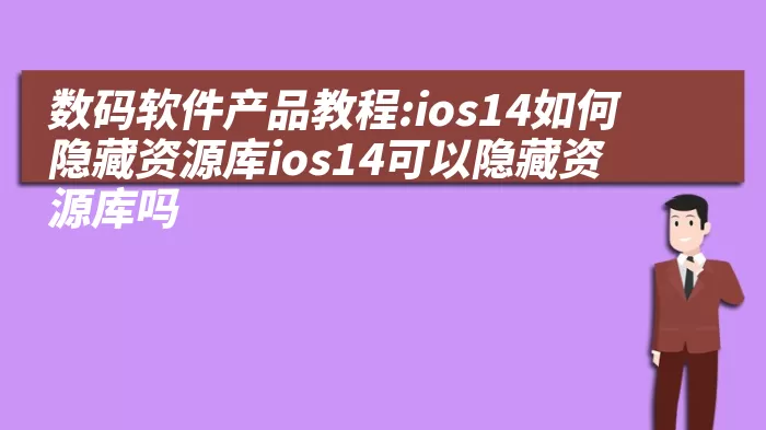 数码软件产品教程:ios14如何隐藏资源库ios14可以隐藏资源库吗