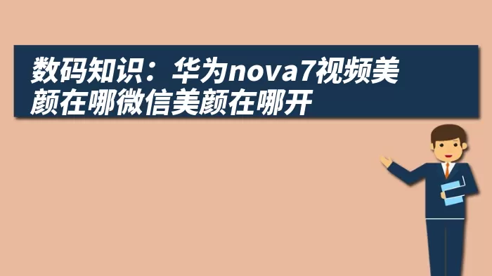 数码知识：华为nova7视频美颜在哪微信美颜在哪开