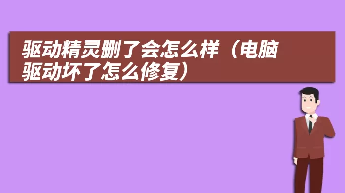 驱动精灵删了会怎么样（电脑驱动坏了怎么修复）