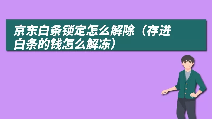 京东白条锁定怎么解除（存进白条的钱怎么解冻）