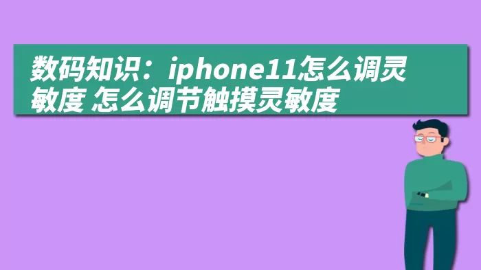 数码知识：iphone11怎么调灵敏度 怎么调节触摸灵敏度