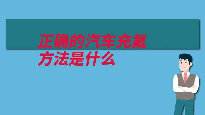 正确的汽车充氟方法是什么