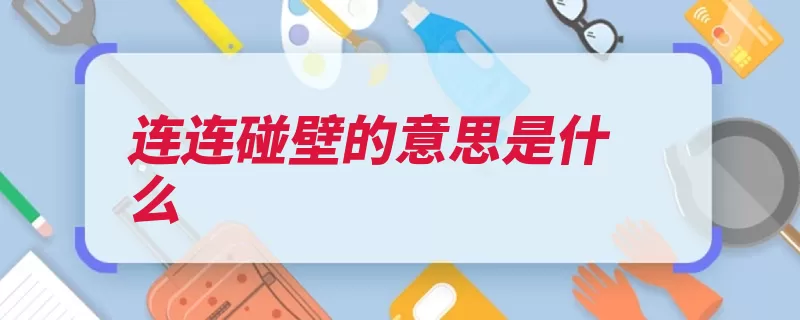 连连碰壁的意思是什么（这一碰壁指事犯忌）