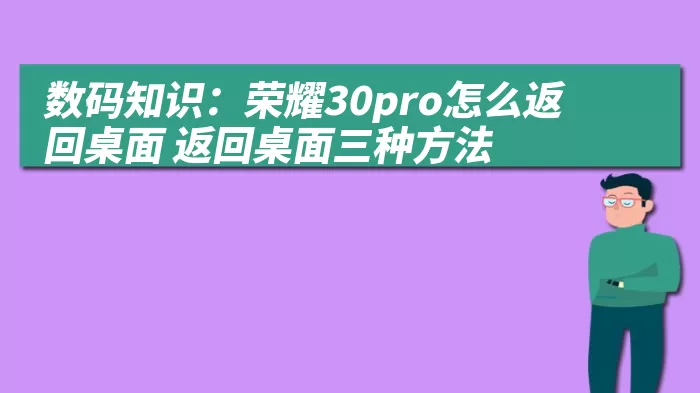 数码知识：荣耀30pro怎么返回桌面 返回桌面三种方法