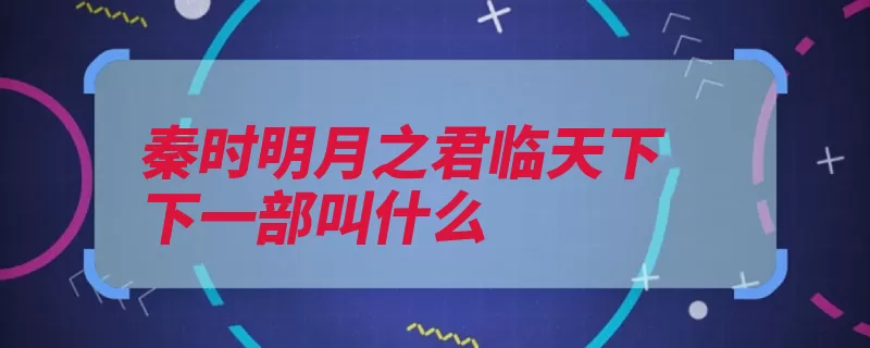 秦时明月之君临天下下一部叫什么（明月沧海横流动画）