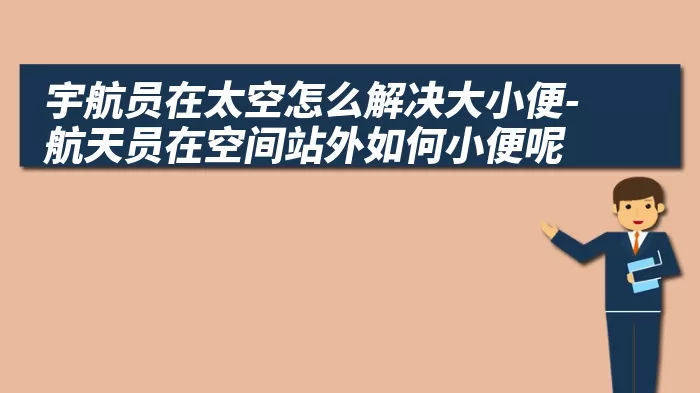 宇航员在太空怎么解决大小便-航天员在空间站外如何小便呢