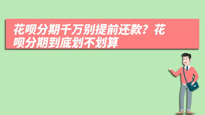 花呗分期千万别提前还款？花呗分期到底划不划算