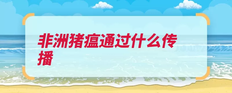 非洲猪瘟通过什么传播（猪瘟感染接触非洲）