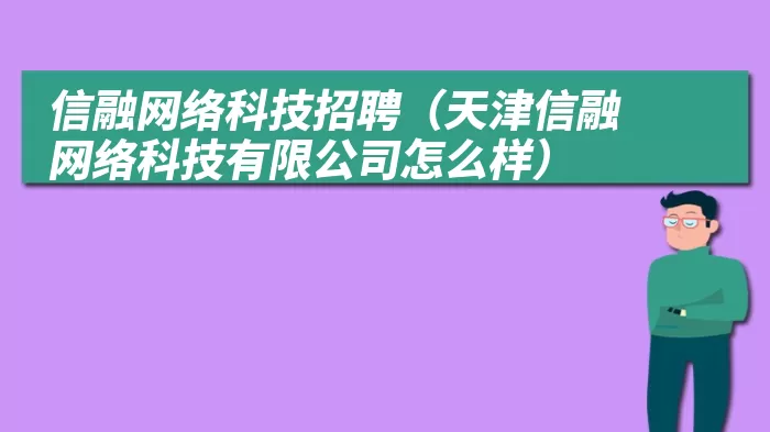 信融网络科技招聘（天津信融网络科技有限公司怎么样）