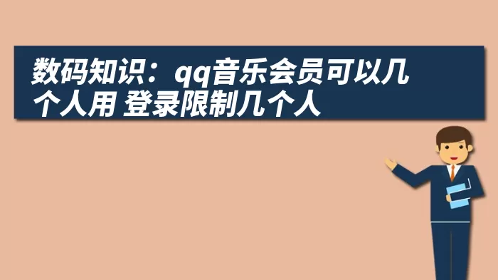 数码知识：qq音乐会员可以几个人用 登录限制几个人