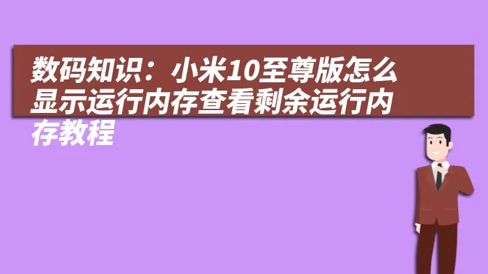 数码知识：小米10至尊版怎么显示运行内存查看剩余运行内存教程