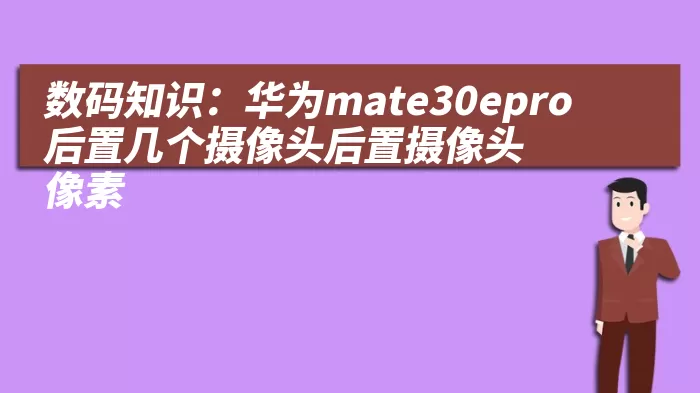 数码知识：华为mate30epro后置几个摄像头后置摄像头像素