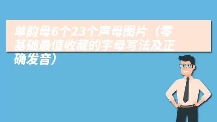 单韵母6个23个声母图片（零基础最值收藏的字母写法及正确发音）