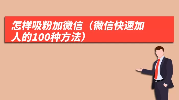 怎样吸粉加微信(微信快速加人的100种方法)
