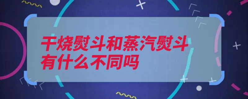 干烧熨斗和蒸汽熨斗有什么不同吗