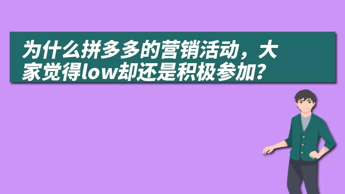 为什么拼多多的营销活动，大家觉得low却还是积极参加？